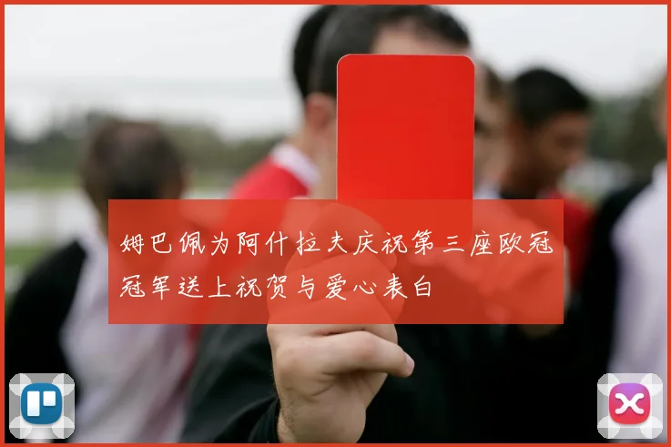 姆巴佩为阿什拉夫庆祝第三座欧冠冠军送上祝贺与爱心表白