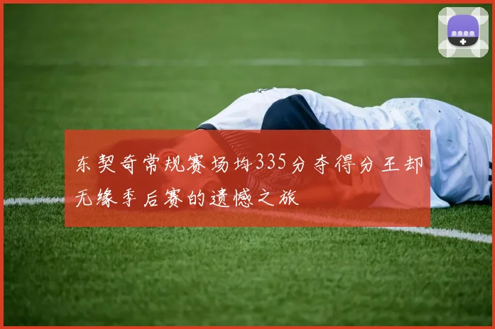 东契奇常规赛场均335分夺得分王却无缘季后赛的遗憾之旅